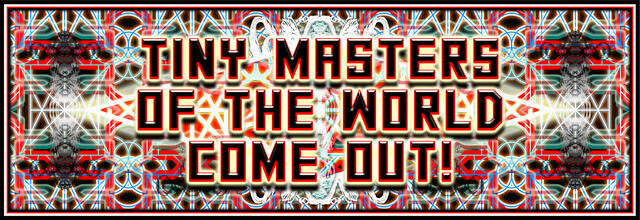Tiny masters of the world come out