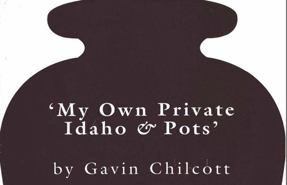 Gavin Chilcott: My Own Private Idaho & Pots