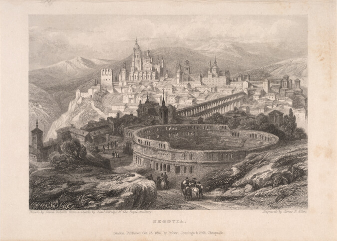 Segovia, drawn by David Roberts from a sketch by Lieut. Eldridge of the Royal Artillery. Engraved by James B. Allen. Robert and Barbara Stewart Library and Archives.